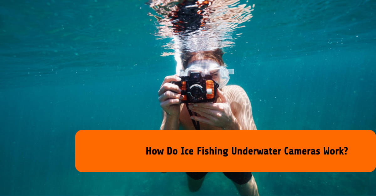 How Do Ice Fishing Underwater Cameras Work?