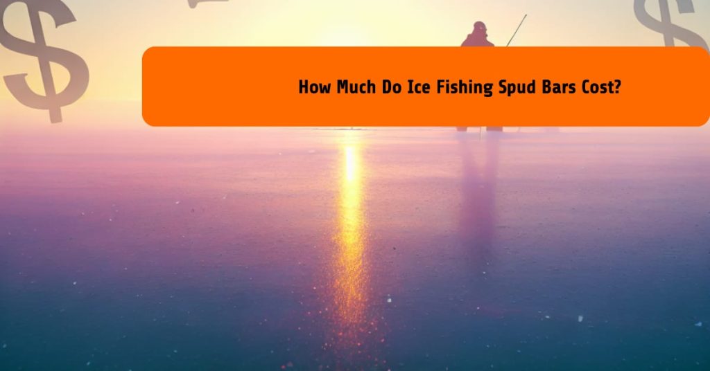 How Much Do Ice Fishing Spud Bars Cost?