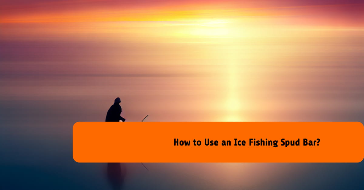 How to Use an Ice Fishing Spud Bar?