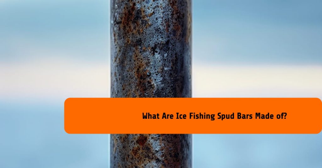 What Are Ice Fishing Spud Bars Made of?