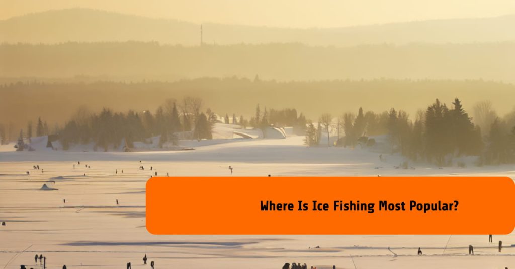 Where Is Ice Fishing Most Popular?